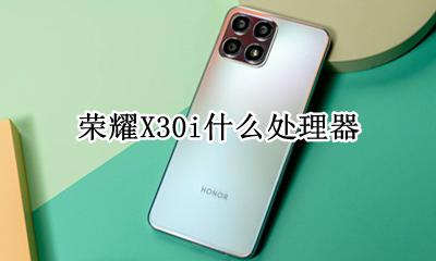 x30用的什么处理器 荣耀X30i什么处理器