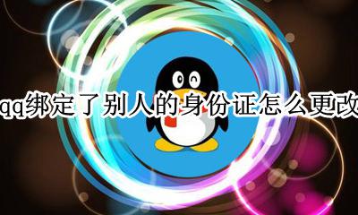 qq如何修改绑定身份证 qq绑定了别人的身份证怎么更改