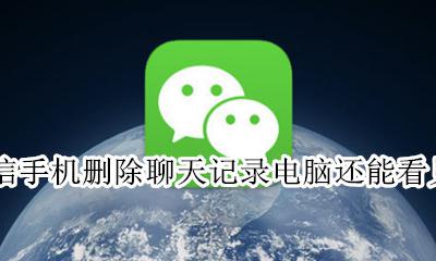 微信手机删除聊天记录电脑还能看见吗 手机上的微信聊天记录删了电脑上能看