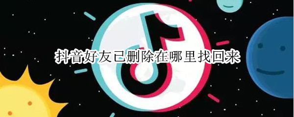 抖音好友已删除在哪里找回来