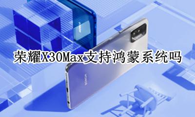 x30max能升级鸿蒙系统吗 荣耀X30Max支持鸿蒙系统吗
