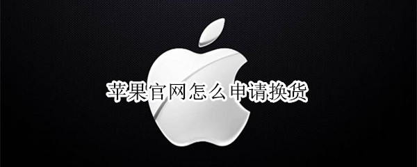 苹果官网怎么申请换货