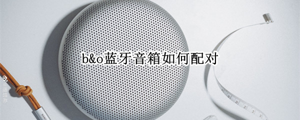 b&o蓝牙音箱如何配对