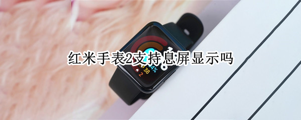 红米手表2支持息屏显示吗