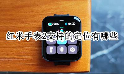 小米手表2功能简介 红米手表2支持的定位有哪些