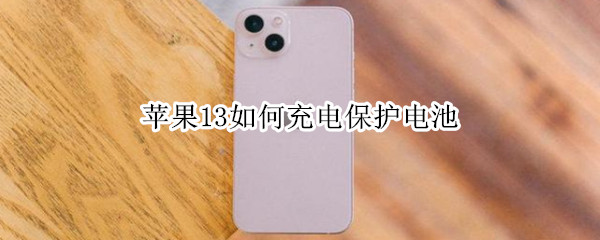 苹果13如何充电保护电池