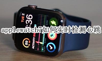 apple watch怎么测心电图 applewatch7如何实时检测心跳