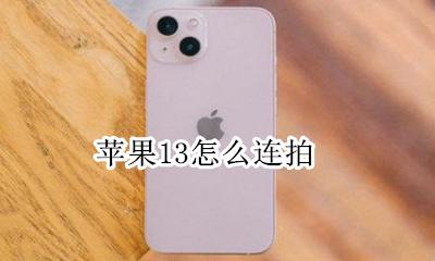 苹果13怎么连拍 苹果13如何连拍
