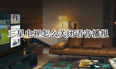 三星电视怎么关闭语音播报 三星电视遥控器怎么关闭语音播报