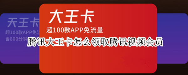 腾讯大王卡怎么领取腾讯视频会员