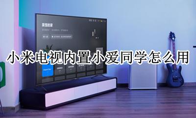 小米电视内置小爱同学怎么用 内置小爱同学的小米电视功能