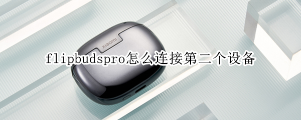 flipbudspro怎么连接第二个设备
