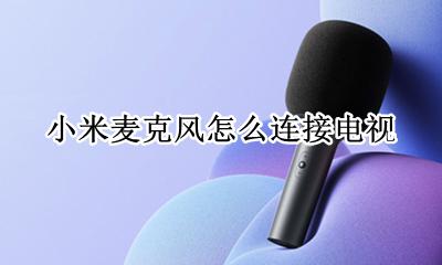小米麦克风怎么连接电视 小米电视可以直接连接麦克风吗