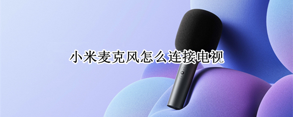 小米麦克风怎么连接电视