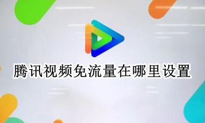 腾讯视频免流量在哪里设置 腾讯视频免流量在哪里开启
