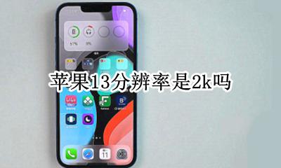 苹果13分辨率是2k吗 iphone13promax分辨率是13k吗