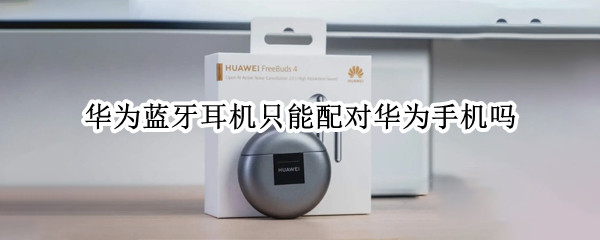 华为蓝牙耳机只能配对华为手机吗