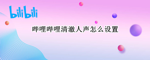 哔哩哔哩清澈人声怎么设置