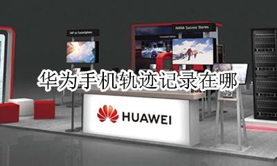 华为怎么查看轨迹 华为手机轨迹记录在哪