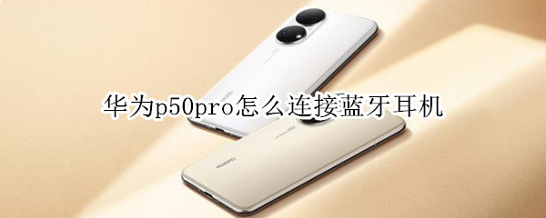 华为p50pro怎么连接蓝牙耳机