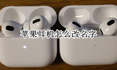 苹果耳机怎么改名字 苹果无线耳机怎么改名字