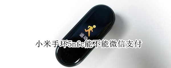 小米手环5nfc能不能微信支付