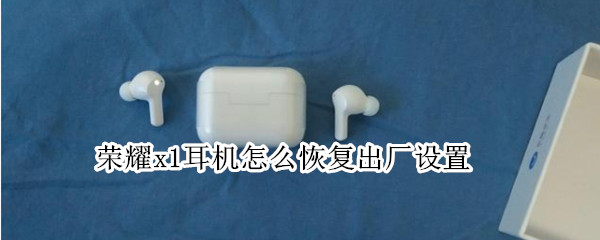 荣耀x1耳机怎么恢复出厂设置