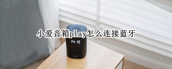 小爱音箱play怎么连接蓝牙