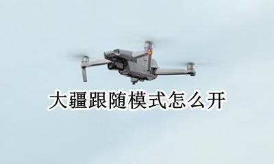 大疆跟随模式怎么开 大疆 跟随模式 在哪里