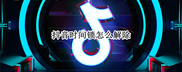 抖音时间锁怎么解除