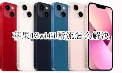 苹果13wifi断流怎么解决 ios13wifi断流解决方案