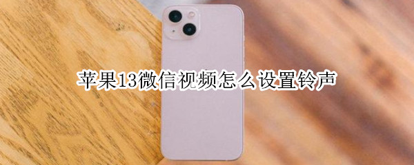 苹果13微信视频怎么设置铃声
