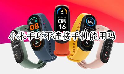 小米手环不连接手机能用吗 小米手环不是小米手机可以用吗