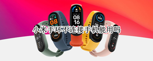 小米手环不连接手机能用吗