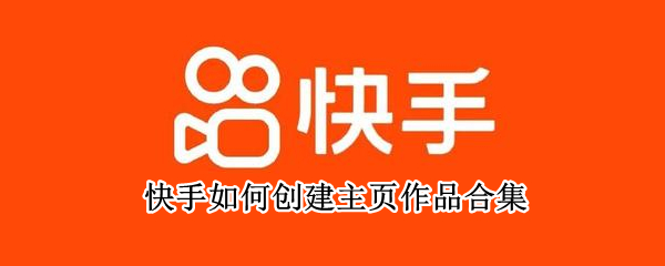 快手如何创建主页作品合集