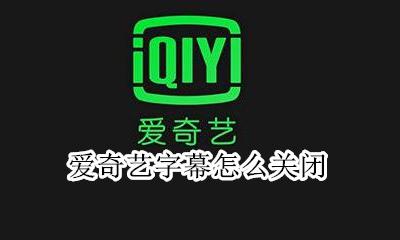 爱奇艺字幕怎么关闭 爱奇艺能不能关闭字幕