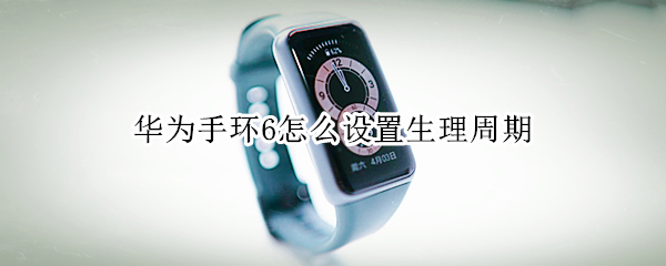 华为手环6怎么设置生理周期