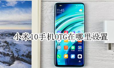 小米10怎样打开OTG 小米10手机OTG在哪里设置