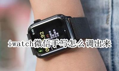 iwatch微信手写怎么调出来 iwatch如何设置微信手写回复