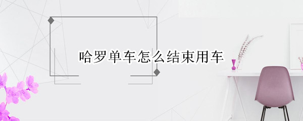 哈罗单车怎么结束用车