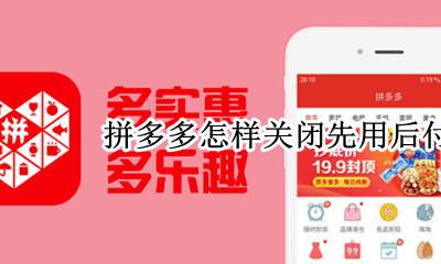 拼多多怎样关闭先用后付功能 怎样关闭拼多多里的先用后付功能