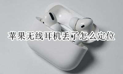 苹果无线耳机丢了怎么定位 iphone耳机丢了能定位吗?