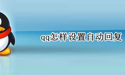 qq怎样设置自动回复 怎么设置自动回复消息