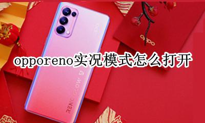 oppo手机实况模式怎么打开 opporeno实况模式怎么打开