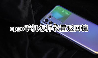 oppo手机怎样设置返回键 oppo手机怎么设置返回键