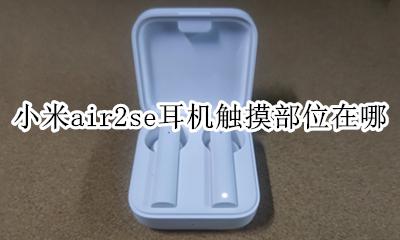 小米air2s耳机触摸找不准 小米air2se耳机触摸部位在哪