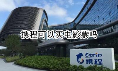 携程可以买电影票吗 携程旅行买票需要取票吗