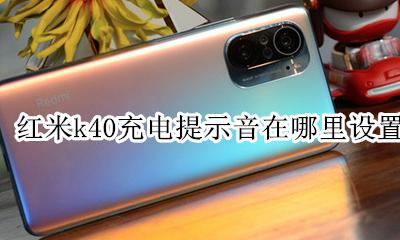 充电提示音怎么设置红米k40 红米k40充电提示音在哪里设置