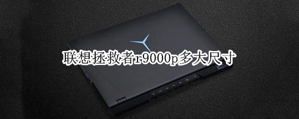 联想拯救者r9000p多大尺寸