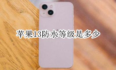 苹果手机13防水等级 苹果13防水等级是多少